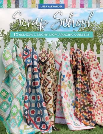 Scrap School 12 All New Designs From Amazing Quilters